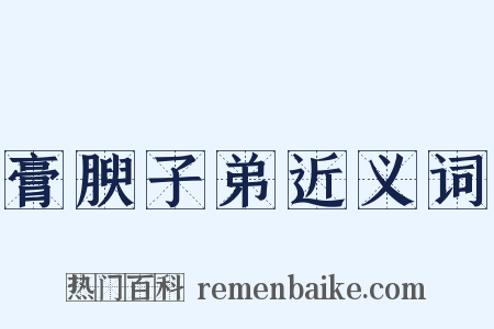 膏腴子弟近义词是什么意思的图片